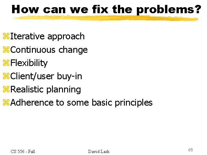 How can we fix the problems? z. Iterative approach z. Continuous change z. Flexibility