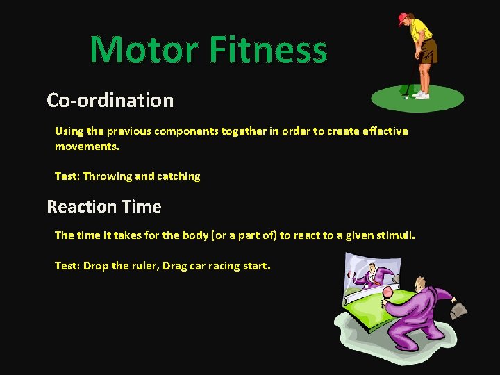 Motor Fitness Co-ordination Using the previous components together in order to create effective movements.