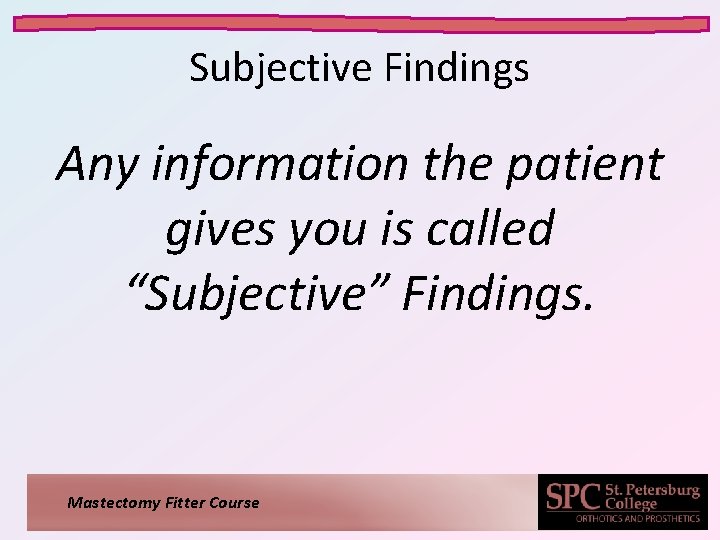 Subjective Findings Any information the patient gives you is called “Subjective” Findings. Mastectomy Fitter Subjective Findings Any information the patient gives you is called “Subjective” Findings. Mastectomy Fitter