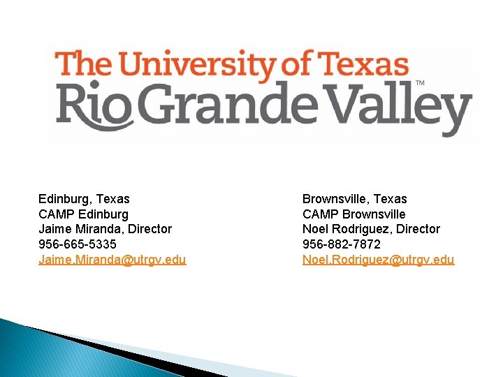 Edinburg, Texas CAMP Edinburg Jaime Miranda, Director 956 -665 -5335 Jaime. Miranda@utrgv. edu Brownsville,