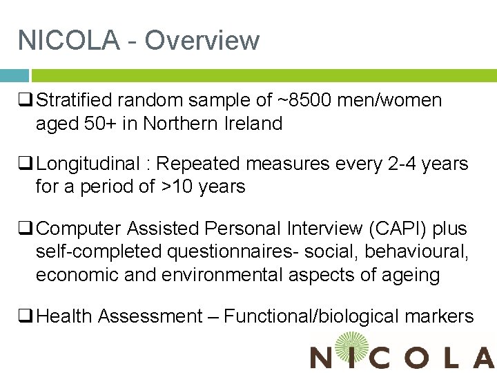 NICOLA - Overview q Stratified random sample of ~8500 men/women aged 50+ in Northern