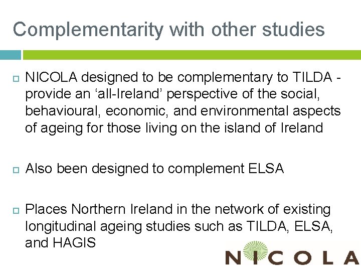 Complementarity with other studies NICOLA designed to be complementary to TILDA provide an ‘all-Ireland’