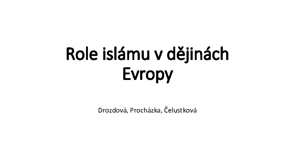 Role islámu v dějinách Evropy Drozdová, Procházka, Čelustková 