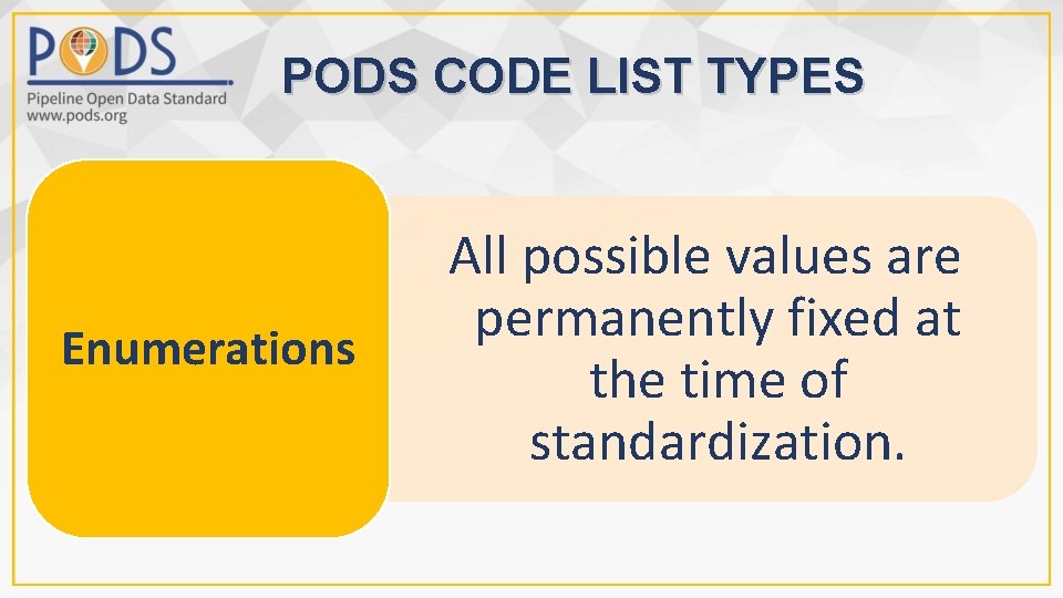 PODS CODE LIST TYPES Enumerations All possible values are permanently fixed at the time