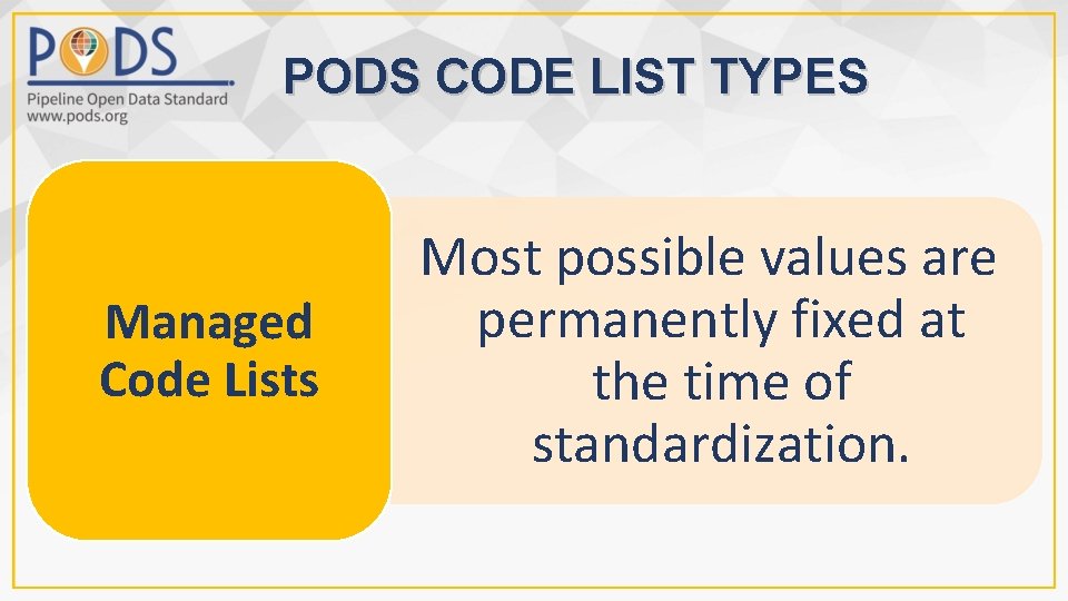 PODS CODE LIST TYPES Managed Code Lists Most possible values are permanently fixed at