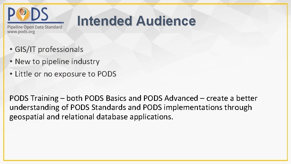 Intended Audience • GIS/IT professionals • New to pipeline industry • Little or no