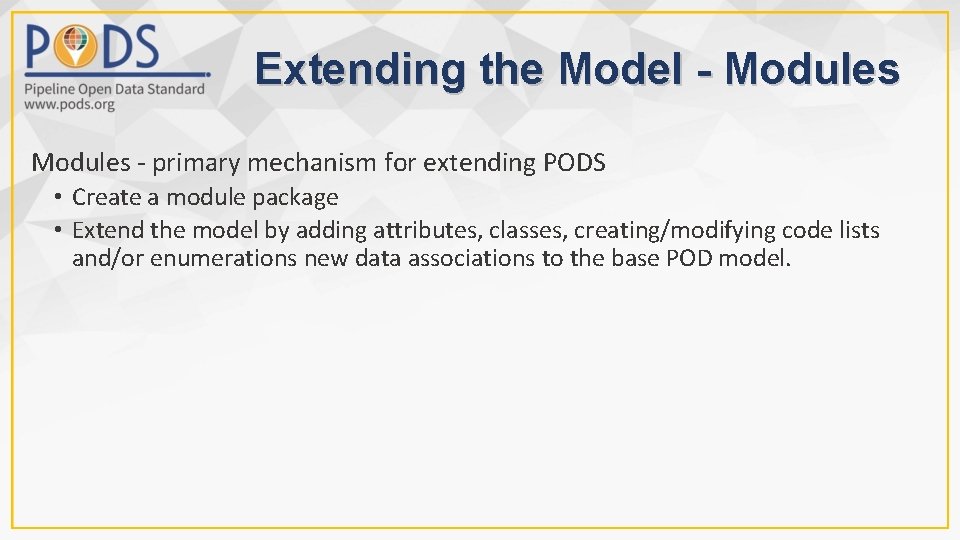 Extending the Model - Modules - primary mechanism for extending PODS • Create a
