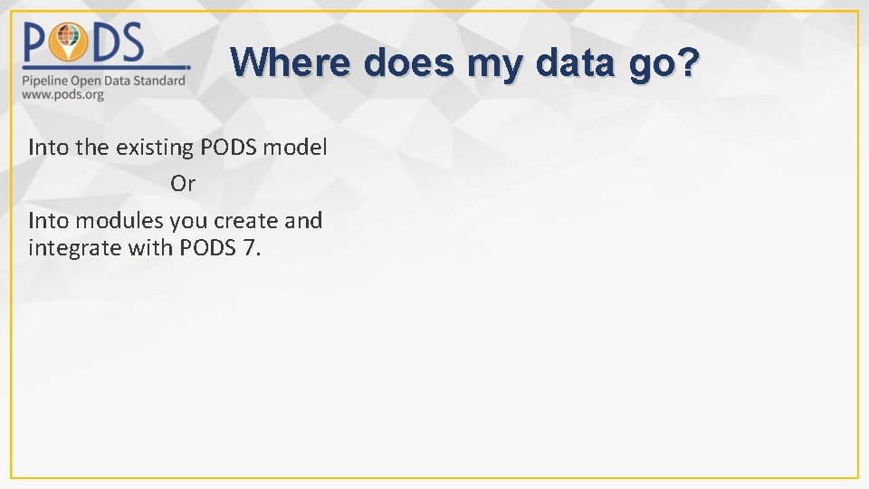 Where does my data go? Into the existing PODS model Or Into modules you