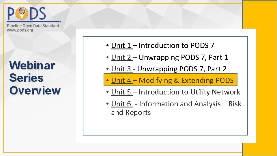 Webinar Series Overview • Unit 1 – Introduction to PODS 7 • Unit 2