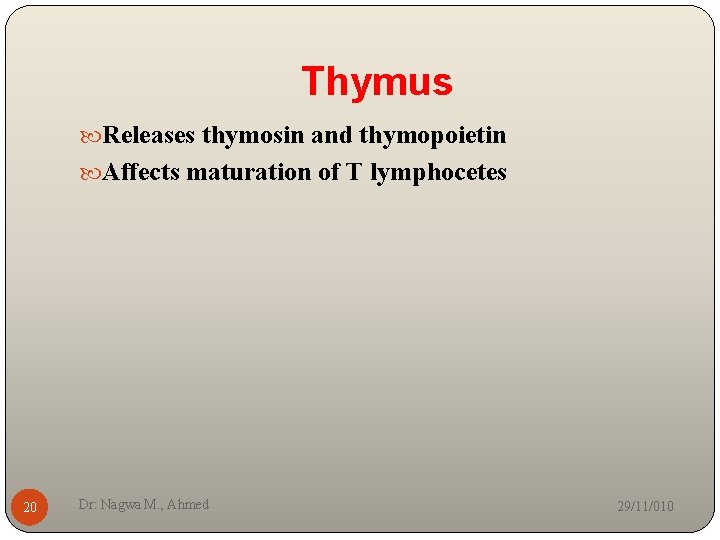 Thymus Releases thymosin and thymopoietin Affects maturation of T lymphocetes 20 Dr: Nagwa M.