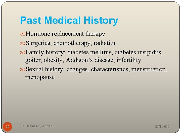 Past Medical History Hormone replacement therapy Surgeries, chemotherapy, radiation Family history: diabetes mellitus, diabetes