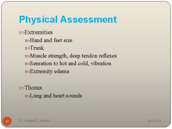 Physical Assessment Extremities Hand feet size Trunk Muscle strength, deep tendon reflexes Sensation to