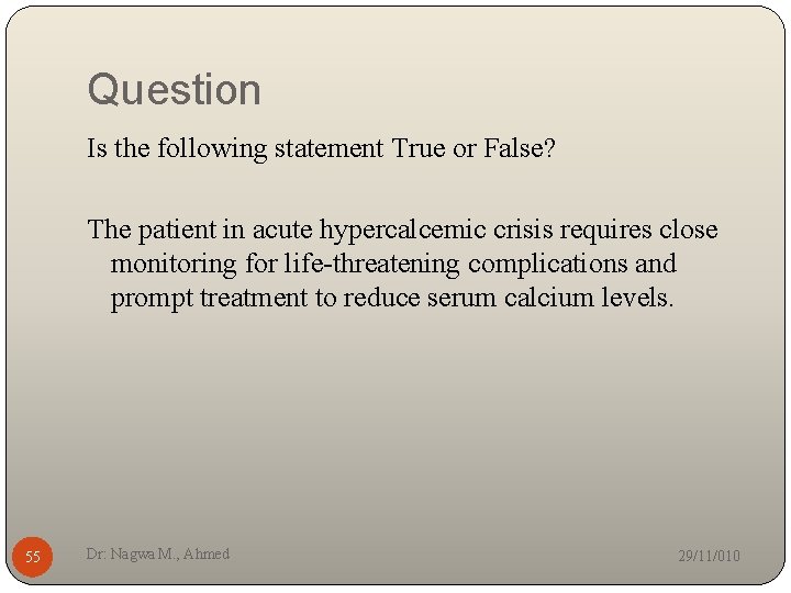 Question Is the following statement True or False? The patient in acute hypercalcemic crisis