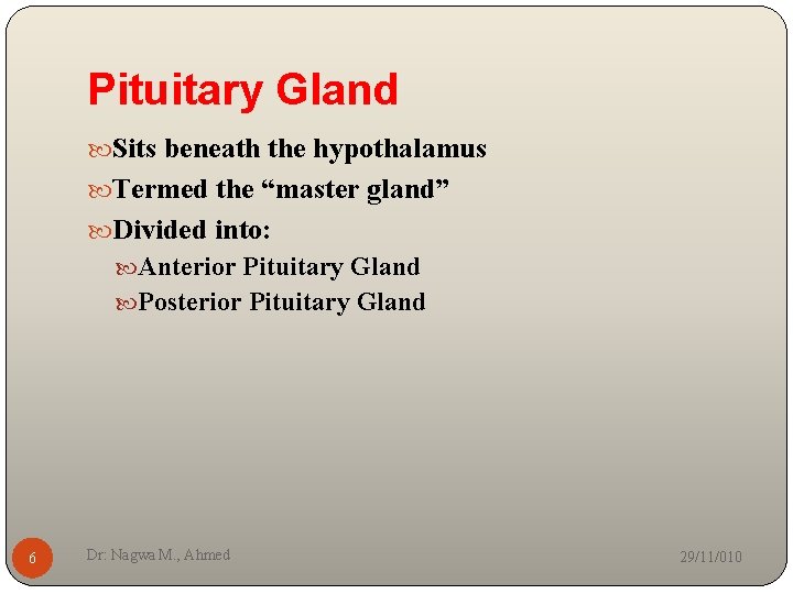 Pituitary Gland Sits beneath the hypothalamus Termed the “master gland” Divided into: Anterior Pituitary