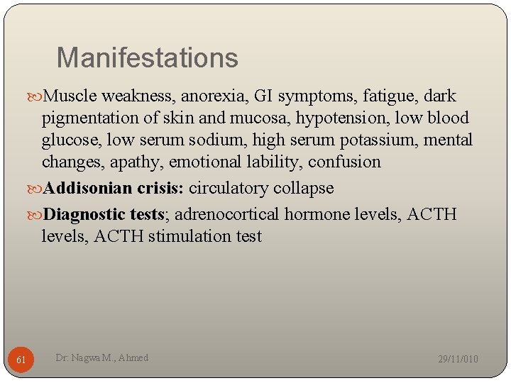 Manifestations Muscle weakness, anorexia, GI symptoms, fatigue, dark pigmentation of skin and mucosa, hypotension,