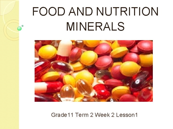 FOOD AND NUTRITION MINERALS Grade 11 Term 2 Week 2 Lesson 1 