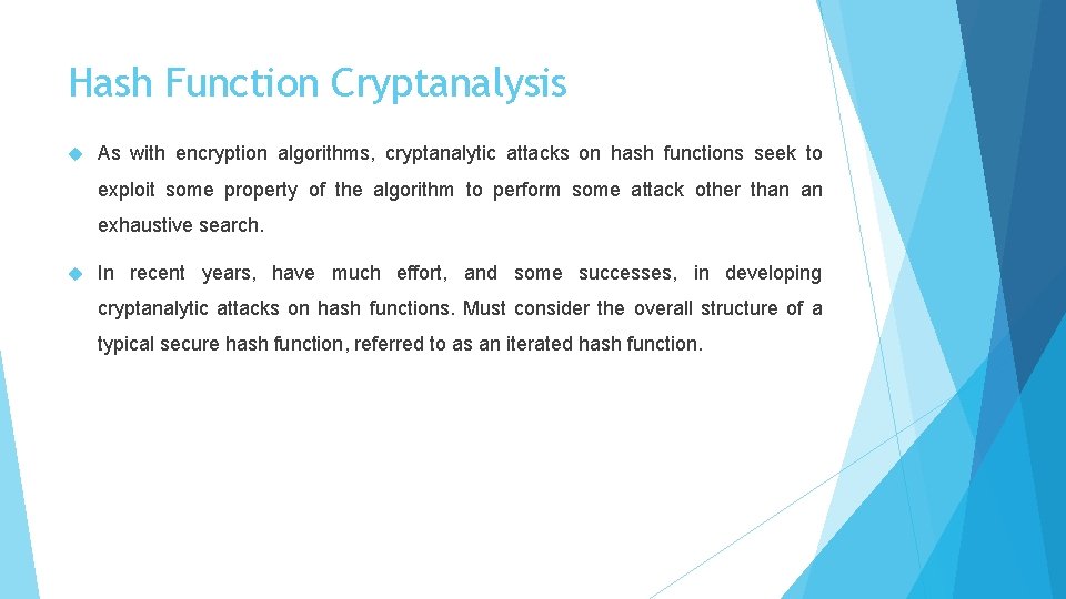 Hash Function Cryptanalysis As with encryption algorithms, cryptanalytic attacks on hash functions seek to