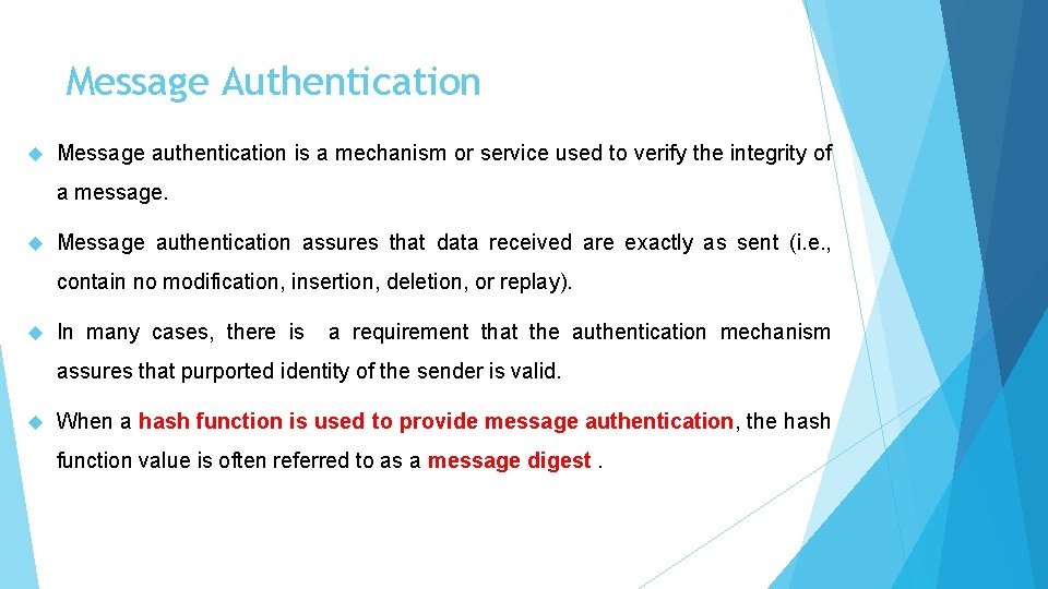 Message Authentication Message authentication is a mechanism or service used to verify the integrity