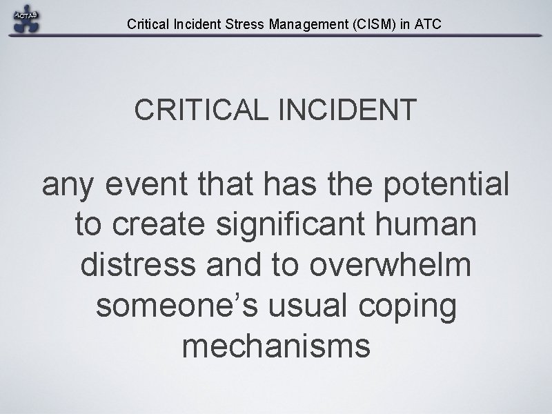 Critical Incident Stress Management (CISM) in ATC CRITICAL INCIDENT any event that has the
