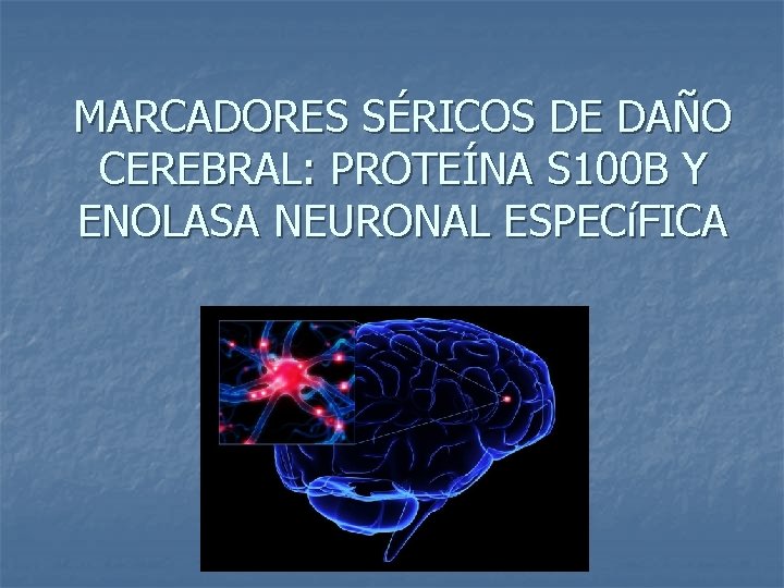 MARCADORES SÉRICOS DE DAÑO CEREBRAL: PROTEÍNA S 100 B Y ENOLASA NEURONAL ESPECíFICA 
