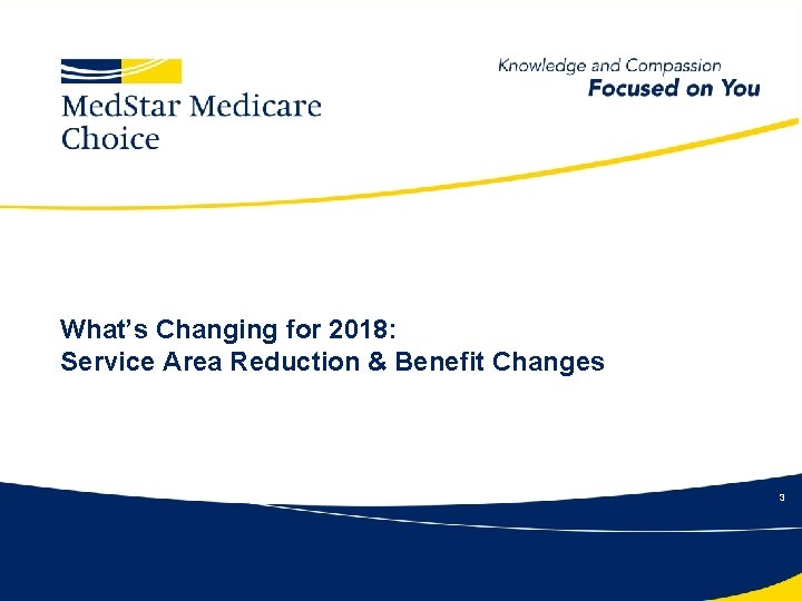What’s Changing for 2018: Service Area Reduction & Benefit Changes 3 