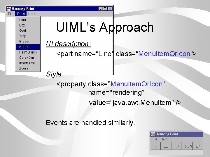 UIML’s Approach UI description: <part name=“Line” class=“Menu. Item. Or. Icon”> Style: <property class=”Menu. Item.