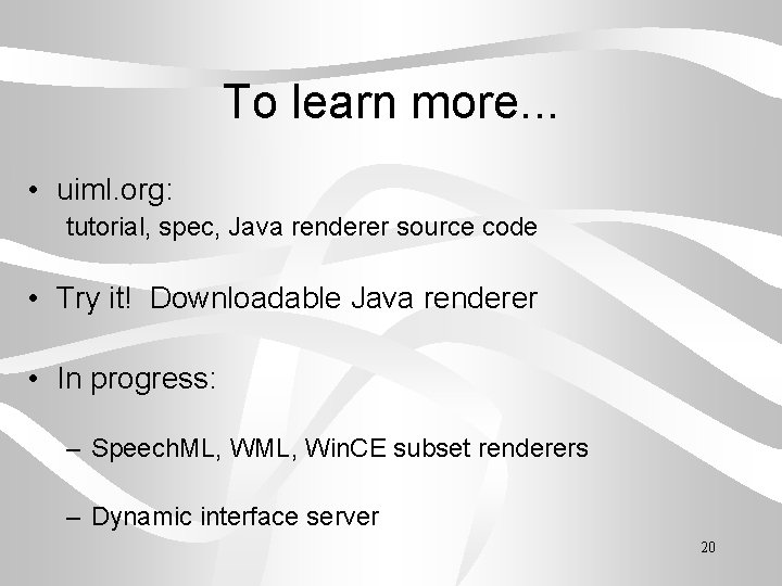 To learn more. . . • uiml. org: tutorial, spec, Java renderer source code