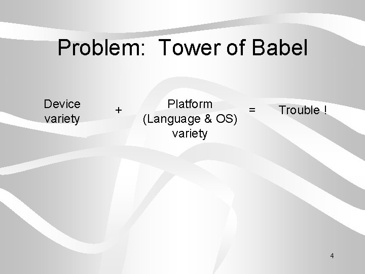 Problem: Tower of Babel Device variety + Platform = (Language & OS) variety Trouble