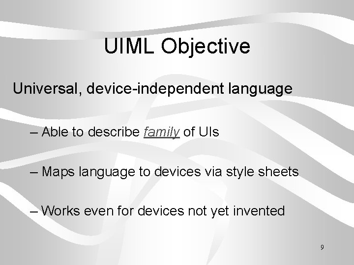 UIML Objective Universal, device-independent language – Able to describe family of UIs – Maps