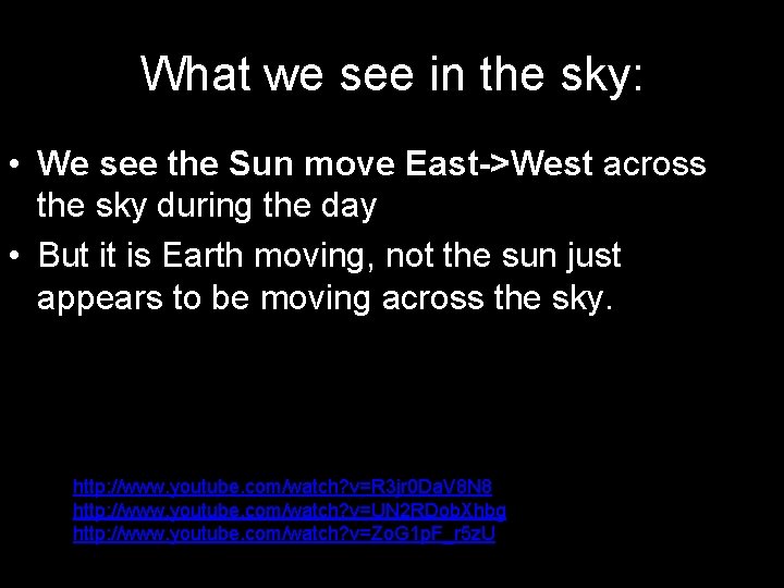 What we see in the sky: • We see the Sun move East->West across
