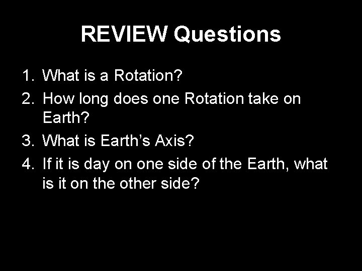 REVIEW Questions 1. What is a Rotation? 2. How long does one Rotation take