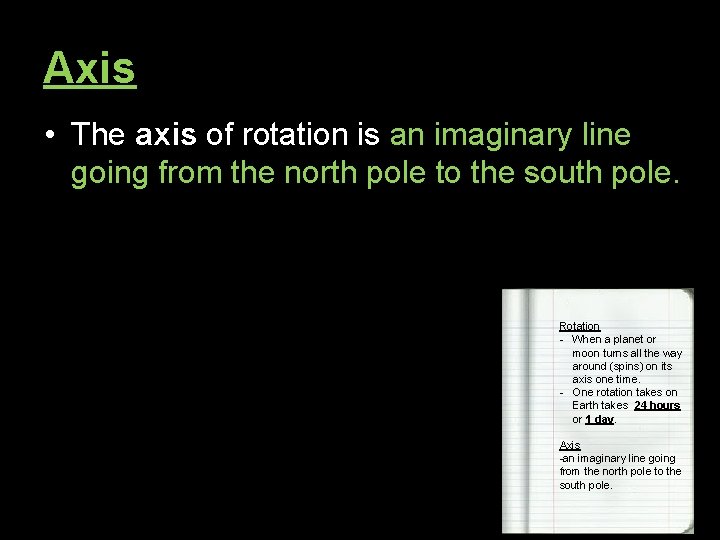 Axis • The axis of rotation is an imaginary line going from the north
