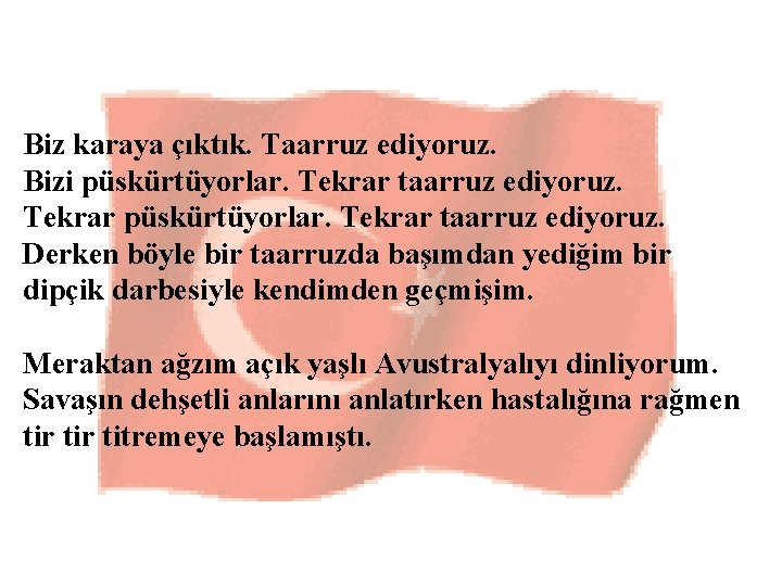 Biz karaya çıktık. Taarruz ediyoruz. Bizi püskürtüyorlar. Tekrar taarruz ediyoruz. Tekrar püskürtüyorlar. Tekrar taarruz Biz karaya çıktık. Taarruz ediyoruz. Bizi püskürtüyorlar. Tekrar taarruz ediyoruz. Tekrar püskürtüyorlar. Tekrar taarruz