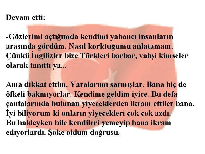 Devam etti: -Gözlerimi açtığımda kendimi yabancı insanların arasında gördüm. Nasıl korktuğumu anlatamam. Çünkü İngilizler