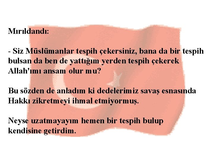 Mırıldandı: - Siz Müslümanlar tespih çekersiniz, bana da bir tespih bulsan da ben de Mırıldandı: - Siz Müslümanlar tespih çekersiniz, bana da bir tespih bulsan da ben de