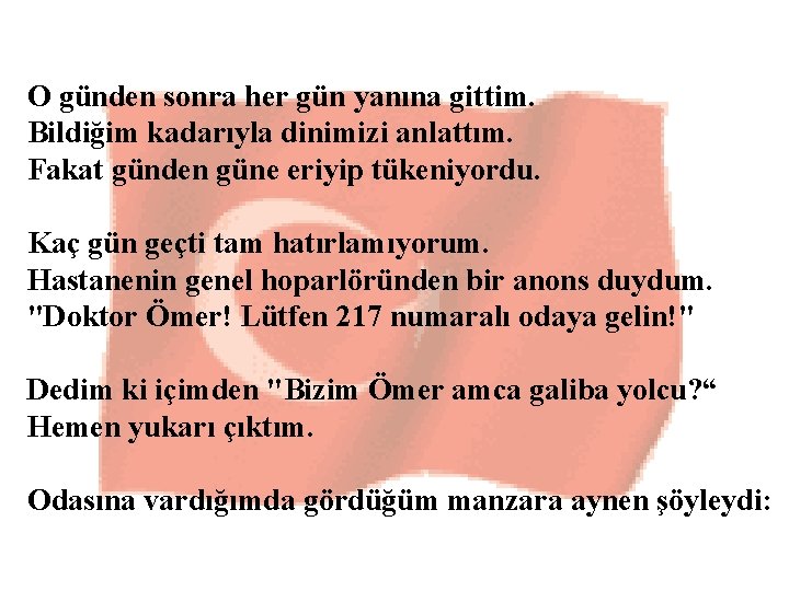 O günden sonra her gün yanına gittim. Bildiğim kadarıyla dinimizi anlattım. Fakat günden güne