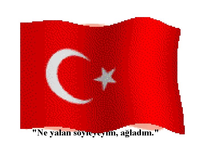 "Ne yalan söyleyeyim, ağladım. " 