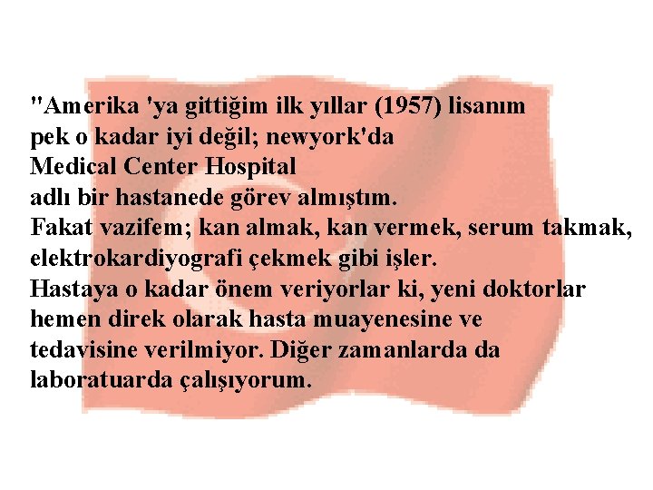 "Amerika 'ya gittiğim ilk yıllar (1957) lisanım pek o kadar iyi değil; newyork'da Medical "Amerika 'ya gittiğim ilk yıllar (1957) lisanım pek o kadar iyi değil; newyork'da Medical
