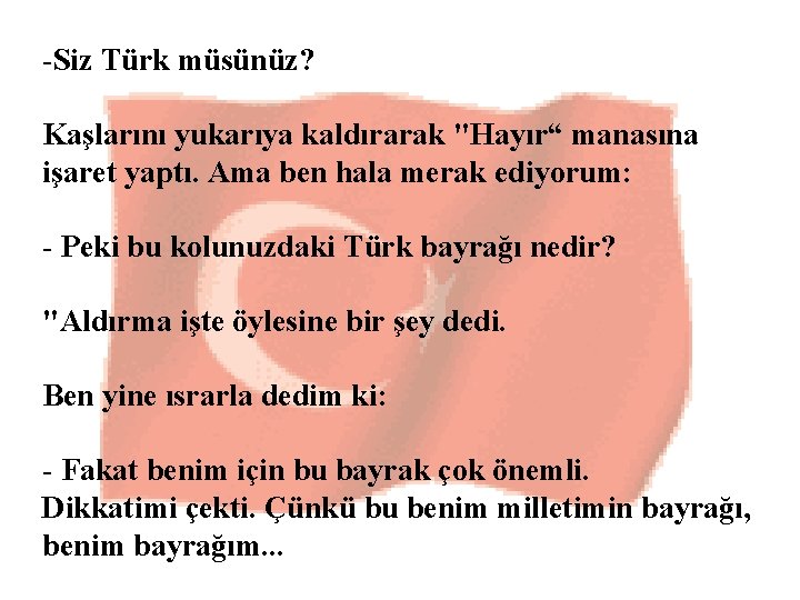 -Siz Türk müsünüz? Kaşlarını yukarıya kaldırarak "Hayır“ manasına işaret yaptı. Ama ben hala merak