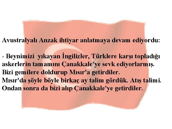 Avustralyalı Anzak ihtiyar anlatmaya devam ediyordu: - Beynimizi yıkayan İngilizler, Türklere karşı topladığı askerlerin