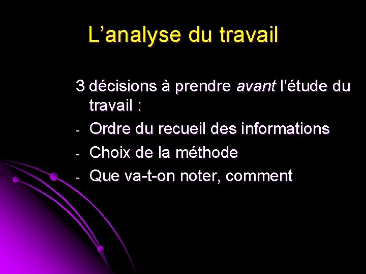 L’analyse du travail 3 décisions à prendre avant l’étude du travail : - Ordre