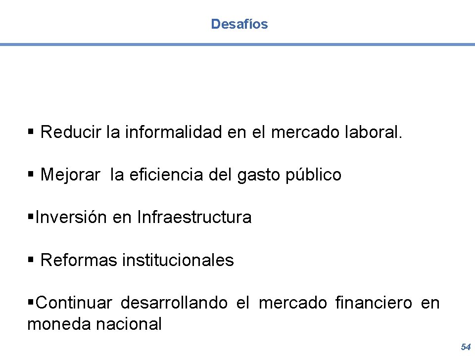 Desafíos § Reducir la informalidad en el mercado laboral. § Mejorar la eficiencia del