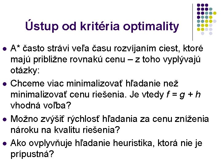 Ústup od kritéria optimality l l A* často strávi veľa času rozvíjaním ciest, ktoré