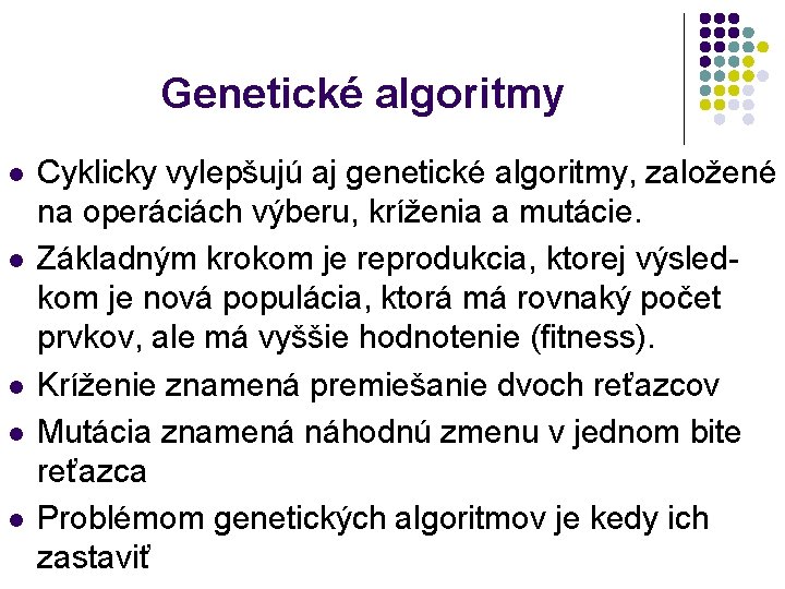 Genetické algoritmy l l l Cyklicky vylepšujú aj genetické algoritmy, založené na operáciách výberu,