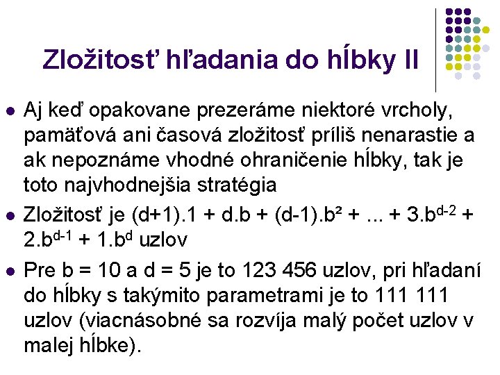 Zložitosť hľadania do hĺbky II l l l Aj keď opakovane prezeráme niektoré vrcholy,