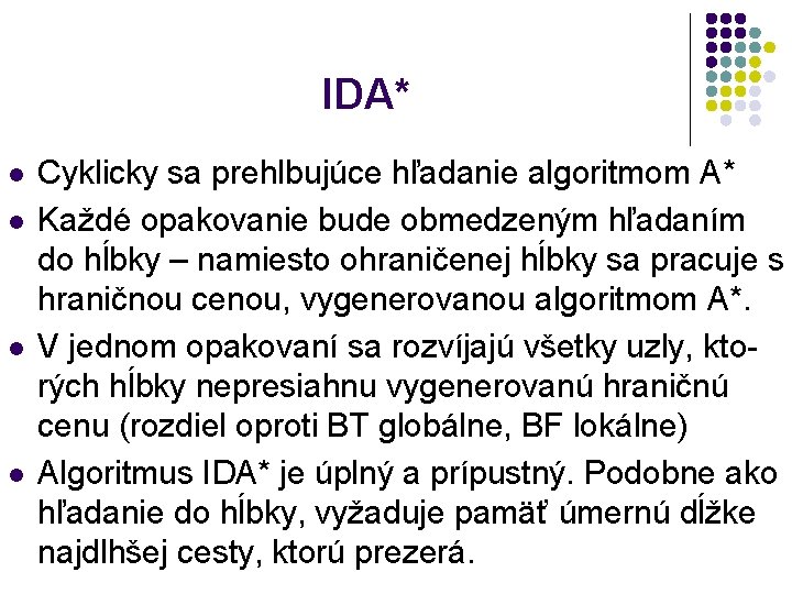 IDA* l l Cyklicky sa prehlbujúce hľadanie algoritmom A* Každé opakovanie bude obmedzeným hľadaním