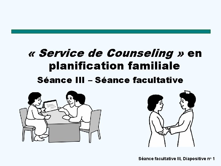  « Service de Counseling » en planification familiale Séance III – Séance facultative