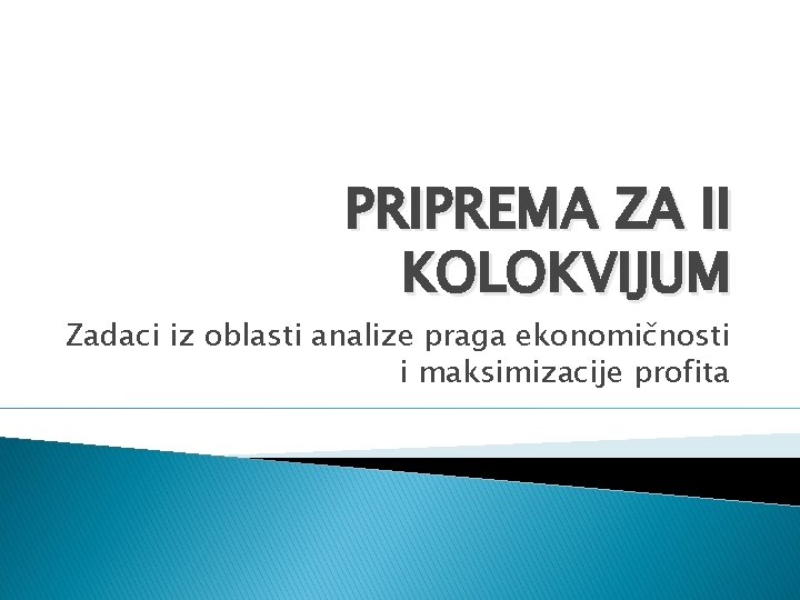 PRIPREMA ZA II KOLOKVIJUM Zadaci iz oblasti analize praga ekonomičnosti i maksimizacije profita 