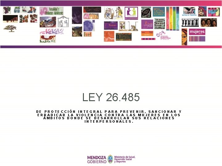 LEY 26. 485 DE PROTECCIÓN INTEGRAL PARA PREVENIR, SANCIONAR Y ERRADICAR LA VIOLENCIA CONTRA