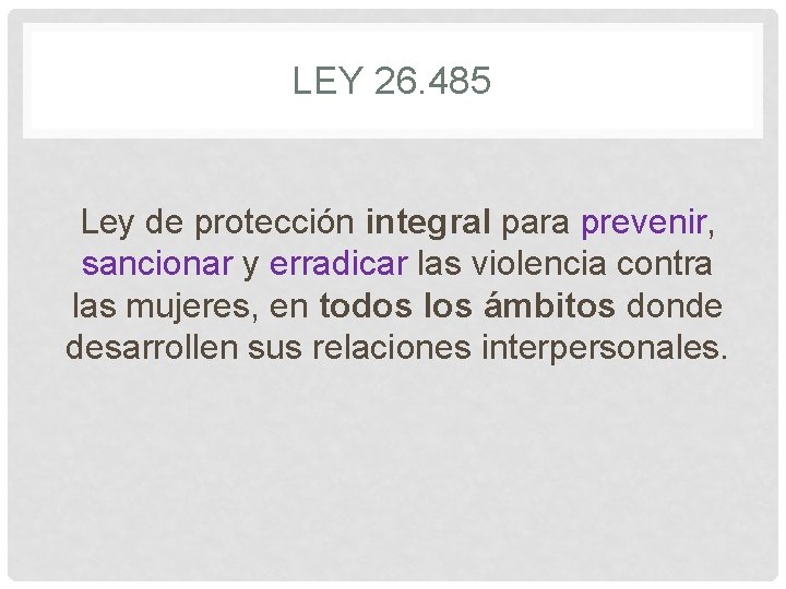 LEY 26. 485 Ley de protección integral para prevenir, sancionar y erradicar las violencia LEY 26. 485 Ley de protección integral para prevenir, sancionar y erradicar las violencia